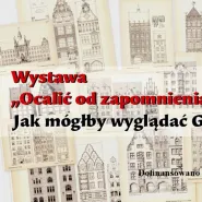 Ocalić od zapomnienia: "Gdańskie fasady" - Jak mógłby wyglądać Gdańsk?