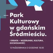 Park Kulturowy w gdańskim Śródmieściu - I debata - wizerunek, kultura, do(wolność)