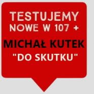 Stand up-Testujemy Nowe w 107 +Michał Kutek