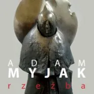 Adam Myjak -  Rzeźba 