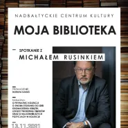 Moja biblioteka - Spotkanie z Michałem Rusinkiem