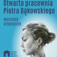 Otwarta pracowania Piotra Bąkowskiego - warsztaty artystyczne
