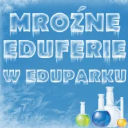 Mroźne EduFerie w EduParku