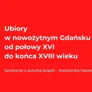Ubiory w nowożytnym Gdańsku - spotkanie z Aleksandrą Kajdańską