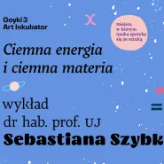 Ciemna energia i ciemna materia_wykład dr hab. Sebastiana Szybki