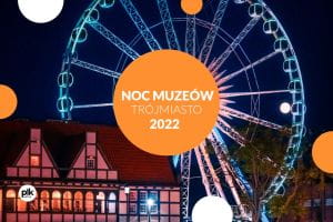 Noc Muzeów 2022 w Trójmieście - Trójmiasto, 14 maja 2022 (sobota)