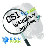Warsztaty Rodzinne CSI Edupark