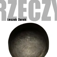 Wystawa - Leszek Żurek "Rzeczy"