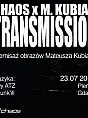 CHAOS x M.Kubiak Transmission - wernisaż