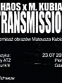 CHAOS x M.Kubiak Transmission - wystawa