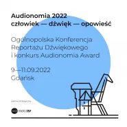 Ogólnopolska Konferencja Reportażu Dźwiękowego "Audionomia 2022"