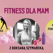 Fitness dla mam | poniedziałek z roksaną Szymańską