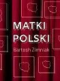 Matki Polski - Bartosz Zimniak