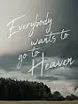 Evrybody wants to go to heaven