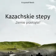 Spotkanie autorskie z Krzysztofem Renikiem wokół książki "Kazachskie stepy. Ziemie przeklęte?"