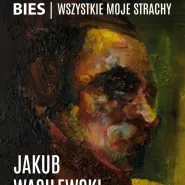Jakub Wasilewski | Bies. Wszystkie moje strachy - wernisaż