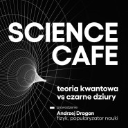 SCIENCE CAFE z Andrzejem Draganem. TEORIA KWANTOWA VS CZARNE DZIURY