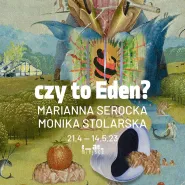 Czy to Eden? Marianna Serocka & Monika Stolarska