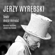 Jerzy Wyrębski - Teatr, moja miłość | wystawa fotografii