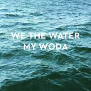 Wystawa Wojtka Radtke: We The Water / My Woda
