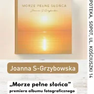 Premiera albumu fotograficznego "Morze pełne słońca" Joanny S-grzybowskiej