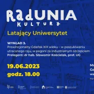 Latający Uniwersytet RadUNII Kultury. Wykład III: Prowincjonalny Gdańsk XIX wieku  w poszukiwaniu u