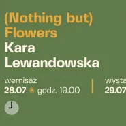 Wernisaż wystawy Kary Lewandowskiej - (Nothing but) Flowers