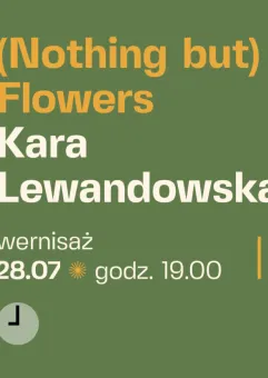 Wystawa Kary Lewandowskiej - (Nothing but) Flowers