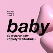 Sito selekta vol. 1 "Baby" - 50 wizerunków kobiety w sitodruku