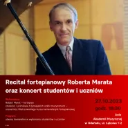Recital fortepianowy Roberta Marata oraz koncert studentów i uczniów