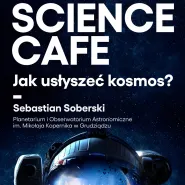Science Cafe. Jak usłyszeć kosmos?