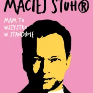 Maciej Stuhr: Mam to wszystko w Standupie!