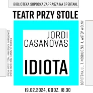 Teatr przy Stole: J. Casanovas, Idiota