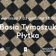 Płytka | Basia Tymoszuk | Wernisaż