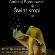 Świat kropli | wystawa fotografii Andrzeja Baranowskiego