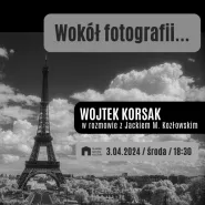 Wokół fotografii | spotkanie z Wojtkiem Korsakiem