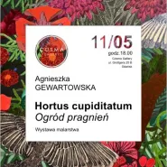 Hortus cupiditatum / ogród pragnień  Agnieszka Gewartowska - wystawa malarstwa