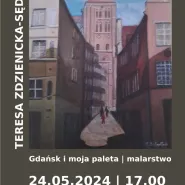 Gdańsk i moja paleta - Teresa Zdzienicka-Sędłak - wernisaż