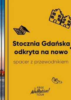 Stocznia Gdańska odkryta na nowo - spacer z Walkative!