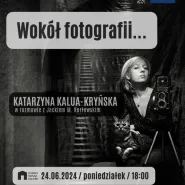 Wokół fotografii | spotkanie z Katarzyną Kalua-Kryńską