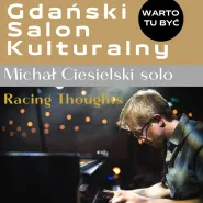 Gdański Salon Kulturalny | Michał Ciesielski solo- Racing Thoughts