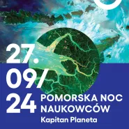 Pomorska Noc Naukowców 2024. Kapitan Planeta