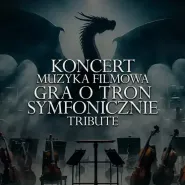 Koncert Muzyka Filmowa Gra o Tron Symfonicznie Tribute