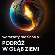 Warsztaty rodzinne. Podróż w głąb Ziemi