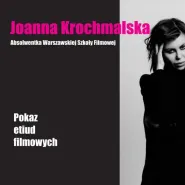 Joanna Krochmalska / Pokaz filmu dyplomowego i etiud filmowych