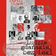 Serca dla Partii bijące. Ludzie gdańskiej bezpieki 1945-1990