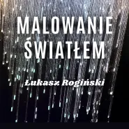 Malowanie światłem - wystawa Łukasza Rogińskiego