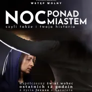 Spektakl pasyjny pt. "Noc ponad miastem, czyli także i Twoja historia"