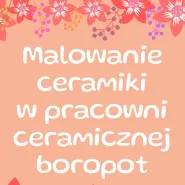 Malowanie ceramiki w pracowni Boropot