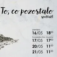 Spektakl To, co pozostało | Premiera